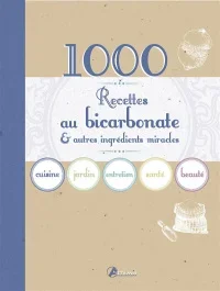1001 trucs & astuces au bicarbonate & autres ingrédients miracles / Cuisine, jardin, entretien, sant