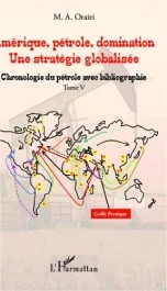 Amérique, pétrole, domination : une stratégie globalisée. Tome 5, Chronologie du pétrole avec biblio