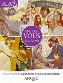 Ancrez-vous dans la joie. Le sacrement de la pénitence et la réconciliation, guide de l&rsquo;animateur