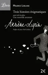Arsène Lupin : Trois histoires énigmatiques. Suivi de la pièce : Une nouvelle aventure d&rsquo;Arsène Lupi