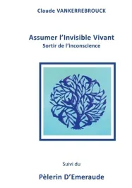 Assumer l&rsquo;Invisible Vivant. Sortir de l&rsquo;inconscience