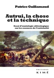 Autrui, la chose et la technique. Essai d&rsquo;ousiologie altérologique sur les trois essences de l&rsquo;extér