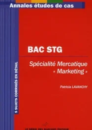 BAC STG. SPECIALITE MERCATIQUE, « MARKETING ». 5 SUJETS CORRIGES EN DETAIL – 5 SUJETS CORRIGES EN DETA