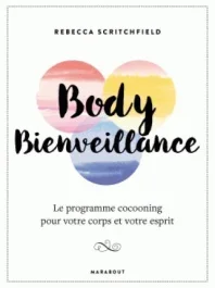 Body bienveillance. Ou comment prendre soin de soi de l&rsquo;intérieur