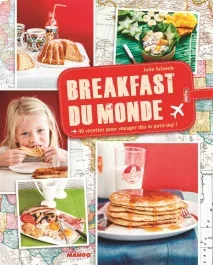 Breakfast du monde. 40 recettes pour voyager dès le petit-dej&rsquo; !
