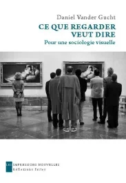 Ce que regarder veut dire / Pour une sociologie visuelle