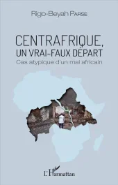 Centrafrique, un vrai-faux départ. Cas atypique d&rsquo;un mal africain