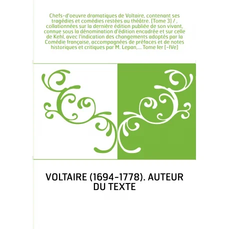 Chefs-d&rsquo;oeuvre dramatiques de Voltaire, contenant ses tragédies et comédies restées au théâtre. [Tome 3] / , collationnées sur l