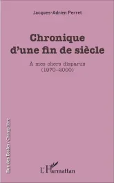 Chronique d&rsquo;une fin de siècle. A mes chers disparus (1970-2000)