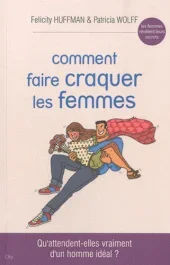 Comment faire craquer les femmes. Qu&rsquo;attendent-elles vraiment d&rsquo;un homme idéal ?