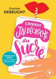 Comment j&rsquo;ai décroché du sucre
