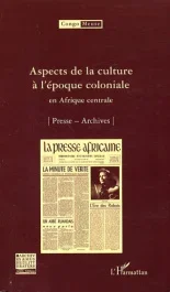 Congo-Meuse N° 8 : Aspects de la culture à l&rsquo;époque coloniale en Afrique centrale. Presse ; Archives