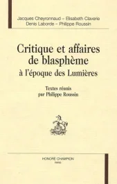 CRITIQUE ET AFFAIRES DE BLASPHEME A L&rsquo;EPOQUE DES LUMIERES. TEXTES REUNIS PAR PHILIPPE ROUSSIN.