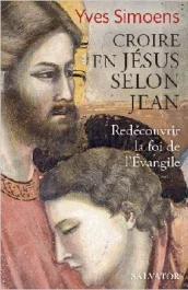 Croire en Jésus selon Jean. Redécouvrir la foi de l&rsquo;Evangile