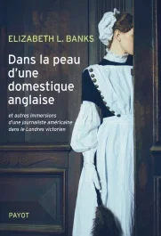 Dans la peau d&rsquo;une domestique anglaise. Et autres immersions d&rsquo;une journaliste américaine dans le Lo