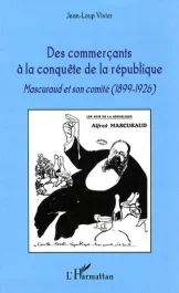 Des commerçants à la conquête de la république. Mascuraud et son comité (1899-1926)