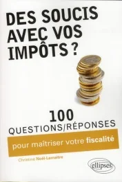 Des soucis avec vos impôts ? 100 questions/réponses pour maîtriser votre fiscalité