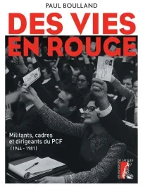 Des vies en rouge. Militants, cadres et dirigeants du PCF (1944-1981)