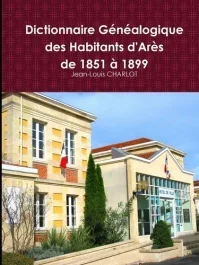 Dictionnaire Généalogique des Habitants d&rsquo;Arès de 1851 à 1899