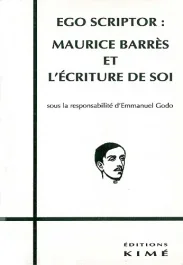 Ego scriptor. Maurice Barrès et l&rsquo;écriture de soi