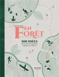 En Forêt. 500 idées pour des escapades nature en France