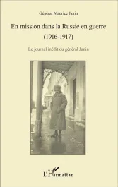 En mission dans la Russie en guerre (1916-1917). Le journal inédit du général Janin