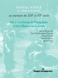 Energie, science et philosophie au tournant des XIXe et XXe siècles. Volume 2 : Les formes de l&rsquo;éner