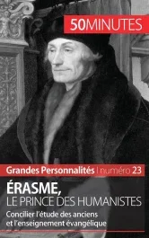 Erasme, le prince des humanistes. Concilier l&rsquo;étude des anciens et l&rsquo;enseignement évangélique