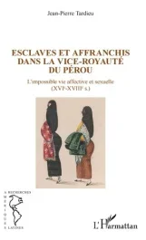 Esclaves et affranchis dans la vice-royauté du Pérou. L&rsquo;impossible vie affective et sexuelle ((XVIe-