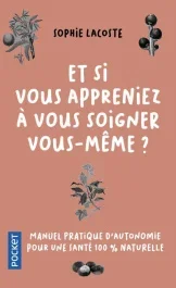 Et si vous appreniez à vous soigner vous-même ? Manuel pratique d&rsquo;autonomie pour une santé 100% natu
