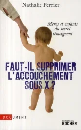 Faut-il supprimer l&rsquo;accouchement sous X ? Mères et enfants du secret témoignent