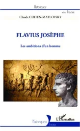 Flavius Josèphe. Les ambitions d&rsquo;un homme