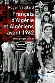 Français d&rsquo;Algérie et Algériens avant 1962. Témoignages croisés