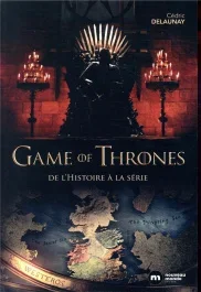 Game of Thrones. De l&rsquo;histoire à la série