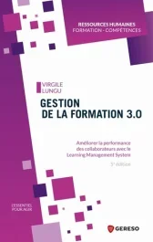Gestion de la formation 3.0. Améliorer la performance des collaborateurs avec le Learning Management