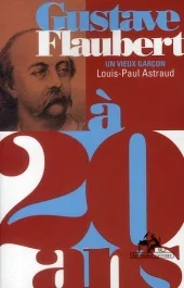 Gustave Flaubert. Un vieux garçon