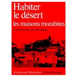 Habiter le désert. Les maisons mozabites, recherches sur un type d&rsquo;architecture traditionnelle pré-s