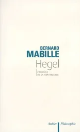 HEGEL. L&rsquo;épreuve de la contingence
