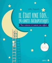 Il était une fois… 24 contes thérapeutiques. A lire avec son enfant pour l&rsquo;apaiser et le rassurer