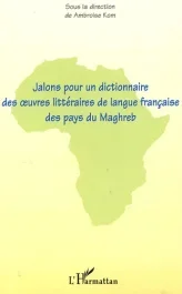 Jalons pour un dictionnaire des oeuvres littéraires de langue française des pays du Maghreb