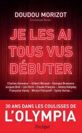Je les ai tous vus débuter. Trente ans dans les coulisses de l&rsquo;Olympia
