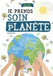 Je prends soin de ma planète. Mon petit éco-guide