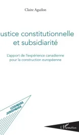 Justice constitutionnelle et subsidiarité. L&rsquo;apport de l&rsquo;expérience canadienne pour la construction