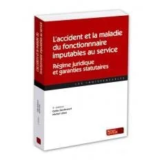 L?accident et la maladie du fonctionnaire imputables au service. Régime juridique et garanties statu