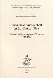 L&rsquo;ABBATIALE SAINT-ROBERT DE LA CHAISE-DIEU. UN CHANTIER DE LA PAPAUTE D&rsquo;AVIGNON (1344-1352).