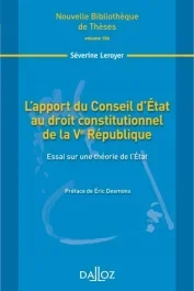L&rsquo;apport du Conseil d&rsquo;Etat au droit constitutionnel de la Ve République. Essai sur une théorie de l&rsquo;