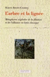 L&rsquo;arbre et la lignée. Métaphores végétales de la filiation et de l&rsquo;alliance en latin classique
