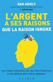 L&rsquo;argent a ses raisons que la raison ignore. Les vraies motivations de nos choix financiers et les a