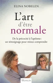 L&rsquo;art d&rsquo;être normale. De la précocité à l&rsquo;apéisme, un témoignage pour mieux comprendre