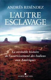 L&rsquo;autre esclavage. La véritable histoire de l&rsquo;asservissement des Indiens aux Amériques